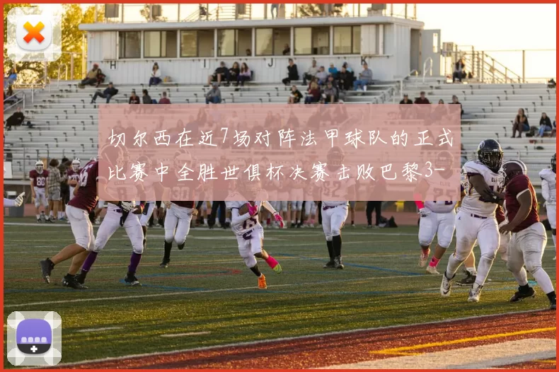 切尔西在近7场对阵法甲球队的正式比赛中全胜世俱杯决赛击败巴黎3-0