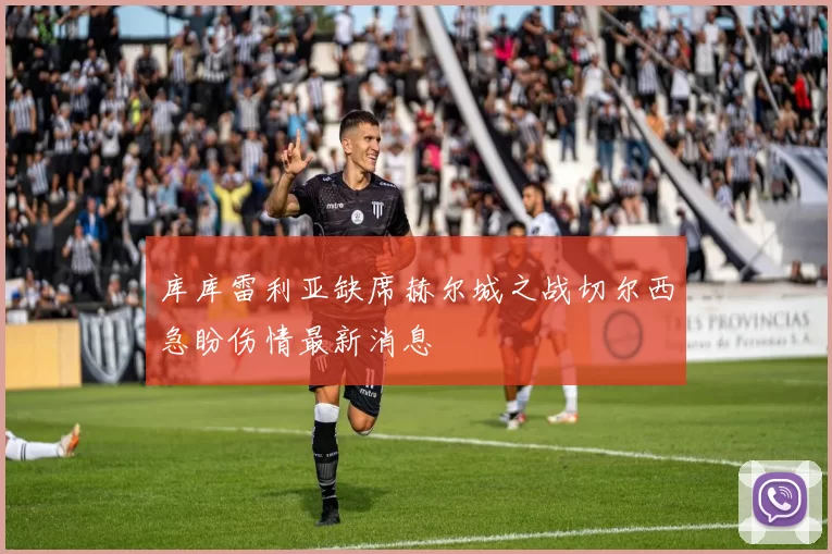 库库雷利亚缺席赫尔城之战切尔西急盼伤情最新消息