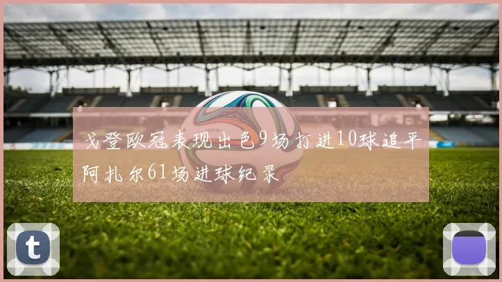 戈登欧冠表现出色9场打进10球追平阿扎尔61场进球纪录